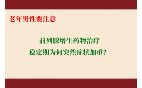 前列腺增生藥物治療穩(wěn)定期為何突然癥狀加重？老年男性要注意防范這些小“意外”